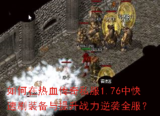 如何在热血传奇私服1.76中快速刷装备与提升战力逆袭全服? 如何在热血传奇私服1.76中快速刷装备与提升战力逆袭全服?