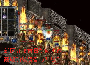 新区开服首日如何快速获取顶级装备与升级? 新区开服首日如何快速获取顶级装备与升级?