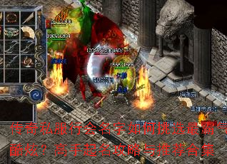 传奇私服行会名字如何挑选最霸气酷炫?高手起名攻略与推荐合集 传奇私服行会名字如何挑选最霸气酷炫?高手起名攻略与推荐合集