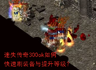 迷失传奇300ok如何快速刷装备与提升等级? 迷失传奇300ok如何快速刷装备与提升等级?