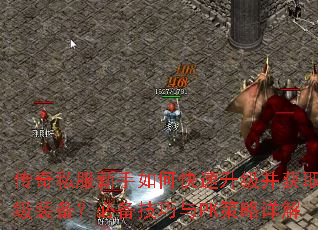 传奇私服新手如何快速升级并获取顶级装备?必备技巧与PK策略详解 传奇私服新手如何快速升级并获取顶级装备?必备技巧与PK策略详解