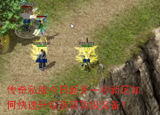 传奇私服今日新开一秒新区如何快速升级获取顶级装备? 传奇私服今日新开一秒新区如何快速升级获取顶级装备?