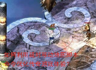 如何利用延时移动地图脚本命令优化传奇游戏体验? 如何利用延时移动地图脚本命令优化传奇游戏体验?