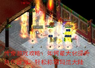 传奇游戏攻略:如何最大化提升角色战力,轻松称霸玛法大陆 传奇游戏攻略:如何最大化提升角色战力,轻松称霸玛法大陆