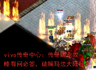 vivo传奇中心:传奇霸业攻略有问必答,破解玛法大陆秘辛 vivo传奇中心:传奇霸业攻略有问必答,破解玛法大陆秘辛