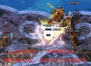 vivo传奇中心:传奇霸业攻略有问必答,破解玛法大陆秘辛 vivo传奇中心:传奇霸业攻略有问必答,破解玛法大陆秘辛