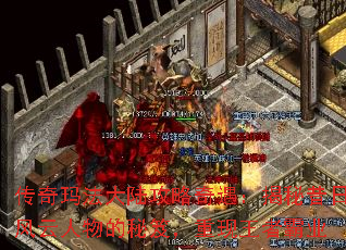 传奇玛法大陆攻略奇遇:揭秘昔日风云人物的秘笈,重现王者霸业 传奇玛法大陆攻略奇遇:揭秘昔日风云人物的秘笈,重现王者霸业