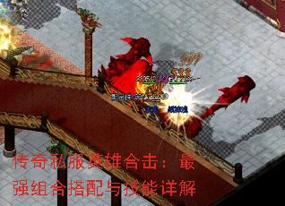 传奇私服英雄合击:最强组合搭配与技能详解 传奇私服英雄合击:最强组合搭配与技能详解