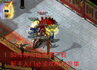 1.80传奇合击免费下载:新手入门必读攻略问答集 1.80传奇合击免费下载:新手入门必读攻略问答集