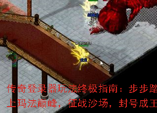 传奇登录器玩法终极指南:步步踏上玛法巅峰,征战沙场,封号成王 传奇登录器玩法终极指南:步步踏上玛法巅峰,征战沙场,封号成王