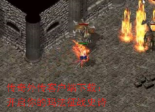 传奇外传客户端下载:开启你的玛法征战史诗 传奇外传客户端下载:开启你的玛法征战史诗