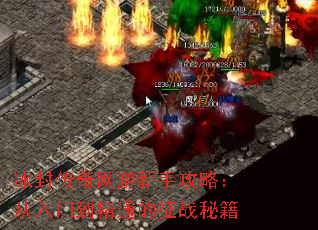 冰封传奇网游新手攻略:从入门到精通的征战秘籍 冰封传奇网游新手攻略:从入门到精通的征战秘籍