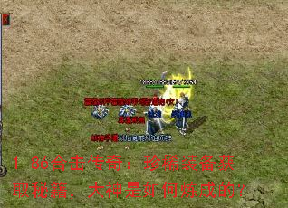 1.86合击传奇:珍稀装备获取秘籍,大神是如何炼成的? 1.86合击传奇:珍稀装备获取秘籍,大神是如何炼成的?