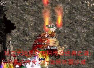 玛法大陆风云再探传奇经典之谜:1.76复古传奇之行如何制霸沙城 玛法大陆风云再探传奇经典之谜:1.76复古传奇之行如何制霸沙城