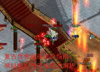 复古传奇私服进阶指南:网址甄别与硬核玩法解析 复古传奇私服进阶指南:网址甄别与硬核玩法解析