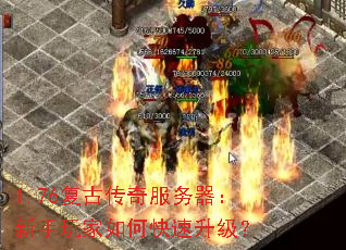 1.76复古传奇服务器:新手玩家如何快速升级? 1.76复古传奇服务器:新手玩家如何快速升级?