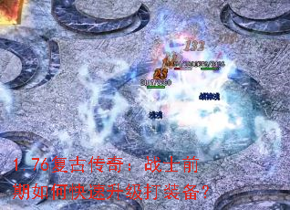 1.76复古传奇:战士前期如何快速升级打装备? 1.76复古传奇:战士前期如何快速升级打装备?