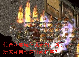 传奇私服电信发布网,新手玩家如何快速升级打宝? 传奇私服电信发布网,新手玩家如何快速升级打宝?