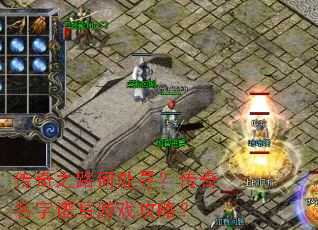 传奇之路何处寻?传奇名字谱写游戏攻略? 传奇之路何处寻?传奇名字谱写游戏攻略?