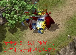 传世论坛:法师PK战士,如何走位才能提高胜算? 传世论坛:法师PK战士,如何走位才能提高胜算?