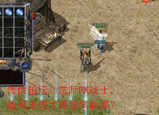 传世论坛:法师PK战士,如何走位才能提高胜算? 传世论坛:法师PK战士,如何走位才能提高胜算?