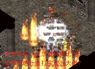传奇私服,战法道经典比例,如何快速升级打宝成为大佬? 传奇私服,战法道经典比例,如何快速升级打宝成为大佬?