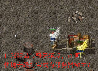 1.76精品传奇无泡点,如何快速升级打宝成为服务器霸主? 1.76精品传奇无泡点,如何快速升级打宝成为服务器霸主?