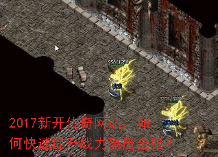 2017新开传奇网站,如何快速提升战力碾压全服? 2017新开传奇网站,如何快速提升战力碾压全服?
