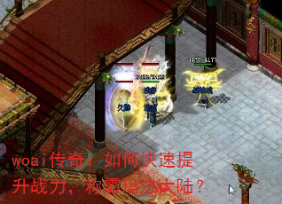 woai传奇:如何快速提升战力,称霸玛法大陆? woai传奇:如何快速提升战力,称霸玛法大陆?