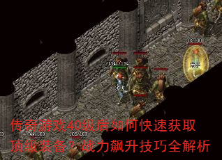 传奇游戏40级后如何快速获取顶级装备?战力飙升技巧全解析 传奇游戏40级后如何快速获取顶级装备?战力飙升技巧全解析