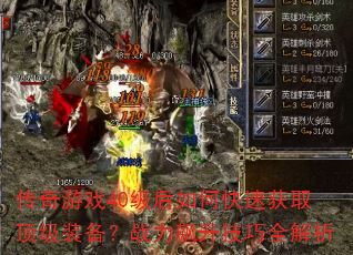 传奇游戏40级后如何快速获取顶级装备?战力飙升技巧全解析 传奇游戏40级后如何快速获取顶级装备?战力飙升技巧全解析