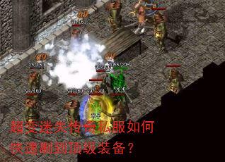 超变迷失传奇私服如何快速刷到顶级装备? 超变迷失传奇私服如何快速刷到顶级装备?