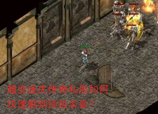 超变迷失传奇私服如何快速刷到顶级装备? 超变迷失传奇私服如何快速刷到顶级装备?