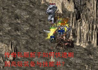 传奇私服新手如何快速刷到高级装备与技能书? 传奇私服新手如何快速刷到高级装备与技能书?