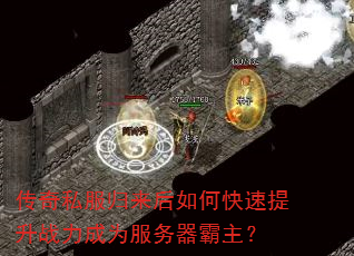 传奇私服归来后如何快速提升战力成为服务器霸主? 传奇私服归来后如何快速提升战力成为服务器霸主?