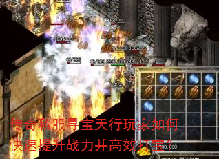 传奇私服寻宝天行玩家如何快速提升战力并高效打宝? 传奇私服寻宝天行玩家如何快速提升战力并高效打宝?