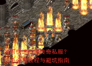 如何快速搭建传奇私服?新手必看教程与避坑指南 如何快速搭建传奇私服?新手必看教程与避坑指南