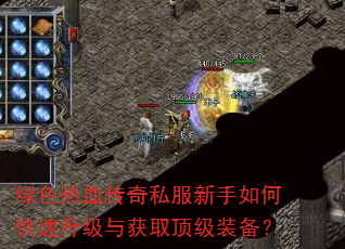 绿色热血传奇私服新手如何快速升级与获取顶级装备? 绿色热血传奇私服新手如何快速升级与获取顶级装备?