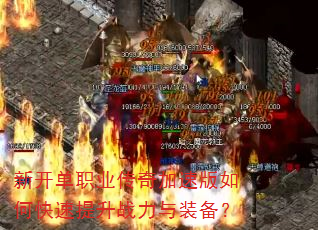 新开单职业传奇加速版如何快速提升战力与装备? 新开单职业传奇加速版如何快速提升战力与装备?