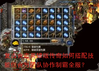 复古合击英雄版传奇如何搭配技能组合与团队协作制霸全服? 复古合击英雄版传奇如何搭配技能组合与团队协作制霸全服?