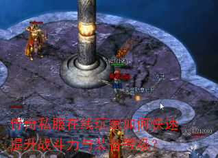 传奇私服在线玩家如何快速提升战斗力与装备等级? 传奇私服在线玩家如何快速提升战斗力与装备等级?