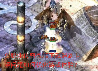 单职业传奇微端下载遇到卡顿问题如何优化游戏体验? 单职业传奇微端下载遇到卡顿问题如何优化游戏体验?