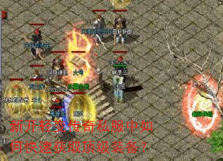 新开轻变传奇私服中如何快速获取顶级装备? 新开轻变传奇私服中如何快速获取顶级装备?