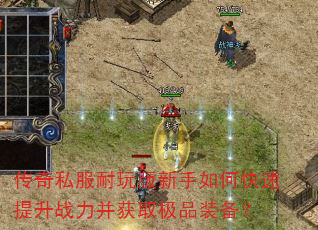 传奇私服耐玩版新手如何快速提升战力并获取极品装备? 传奇私服耐玩版新手如何快速提升战力并获取极品装备?