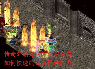 传奇SF新开网站玩家必看:如何快速刷装备提升战力? 传奇SF新开网站玩家必看:如何快速刷装备提升战力?