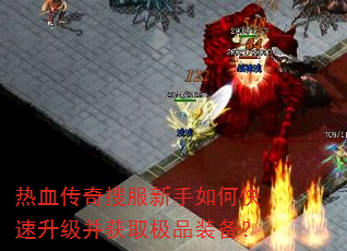 热血传奇搜服新手如何快速升级并获取极品装备? 热血传奇搜服新手如何快速升级并获取极品装备?