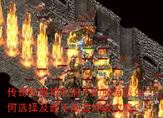 传奇私服排名前十的服务器如何选择及新手高效冲级攻略? 传奇私服排名前十的服务器如何选择及新手高效冲级攻略?