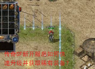 传奇SF新开服后如何快速升级并获取稀有装备? 传奇SF新开服后如何快速升级并获取稀有装备?