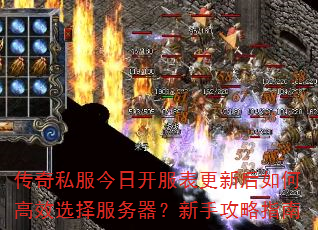 传奇私服今日开服表更新后如何高效选择服务器?新手攻略指南 传奇私服今日开服表更新后如何高效选择服务器?新手攻略指南