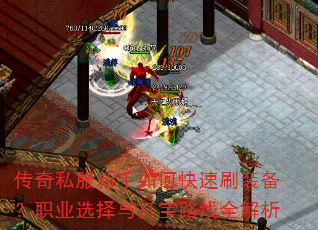 传奇私服新手如何快速刷装备?职业选择与打宝路线全解析 传奇私服新手如何快速刷装备?职业选择与打宝路线全解析